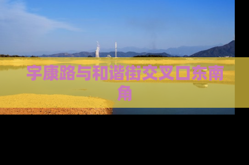 宇康路与和谐街交叉口东南角