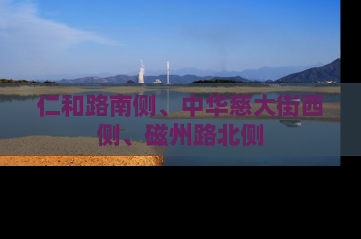 仁和路南侧、中华慈大街西侧、磁州路北侧