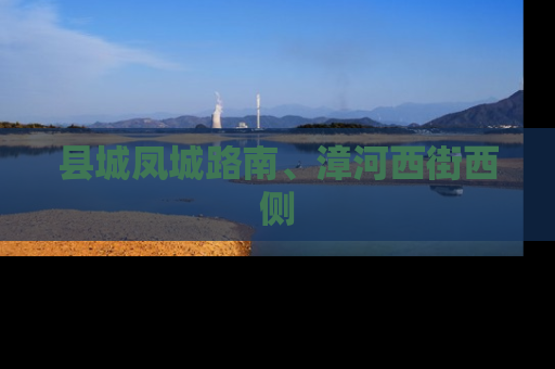 县城凤城路南、漳河西街西侧