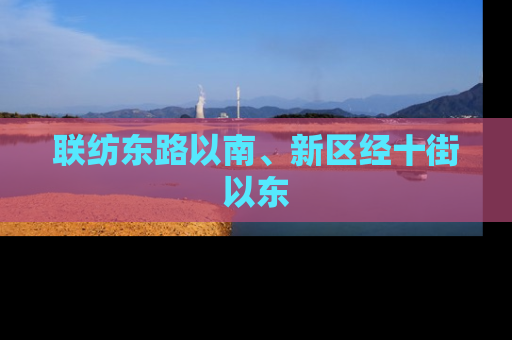 联纺东路以南、新区经十街以东