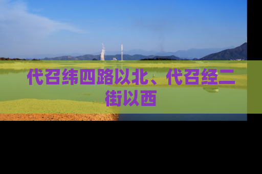 代召纬四路以北、代召经二街以西