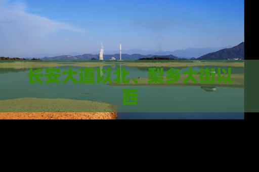 长安大道以北、梨乡大街以西