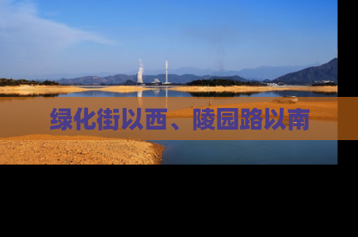 绿化街以西、陵园路以南