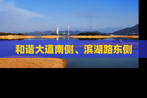 和谐大道南侧、滨湖路东侧