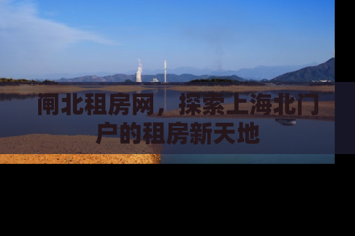 闸北租房网，探索上海北门户的租房新天地