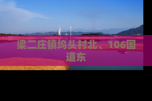 梁二庄镇坞头村北、106国道东
