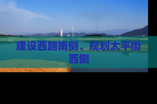 建设西路南侧、规划太平街西侧
