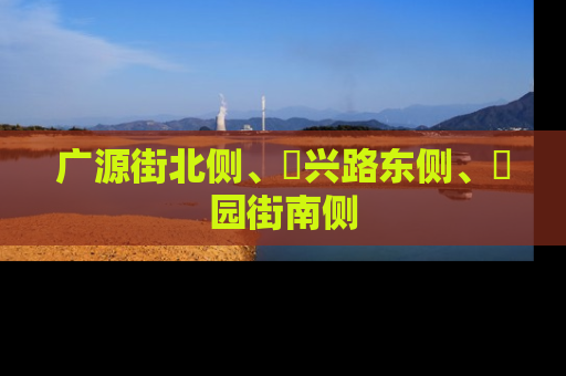 广源街北侧、洺兴路东侧、洺园街南侧