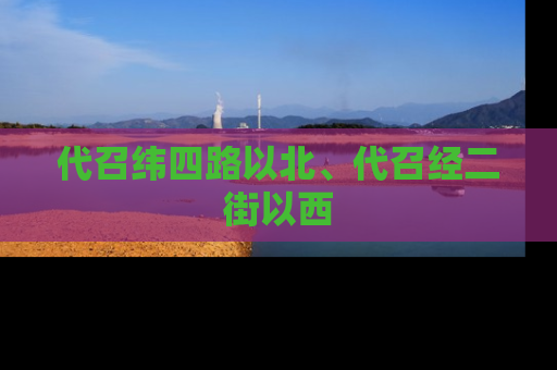 代召纬四路以北、代召经二街以西