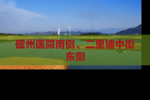 磁州医院南侧、二里铺中街东侧