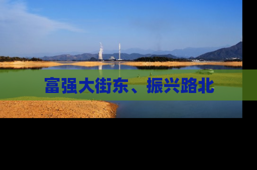 富强大街东、振兴路北