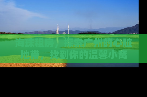 海珠租房，探索广州的心脏地带，找到你的温馨小窝